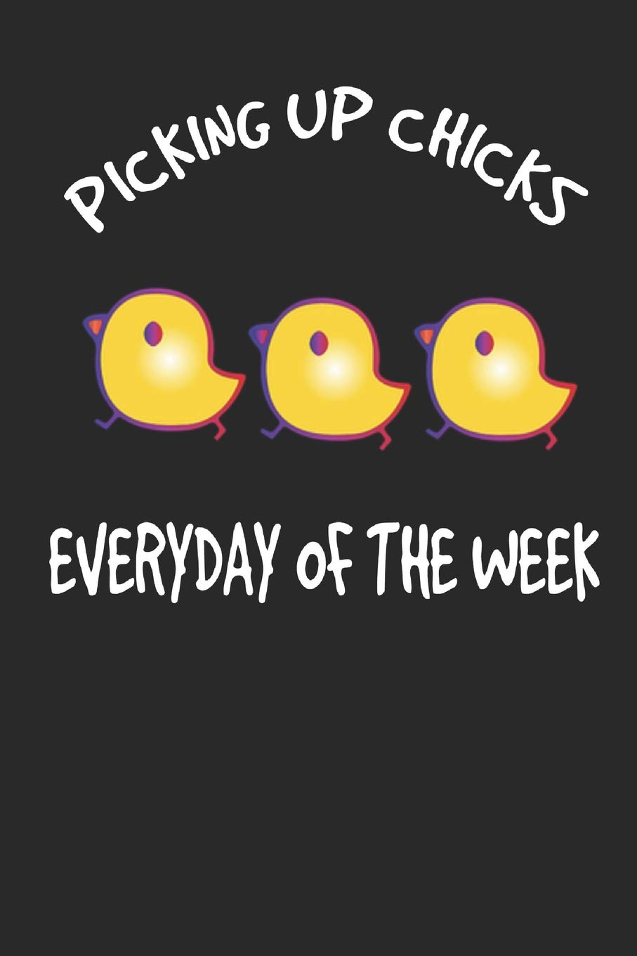 Picking Up Chicks Everyday Of The Week: Funny Chicken Farmer Farming Book Notepad Notebook Composition and Journal Gratitude Diary Gift Present Mathematics