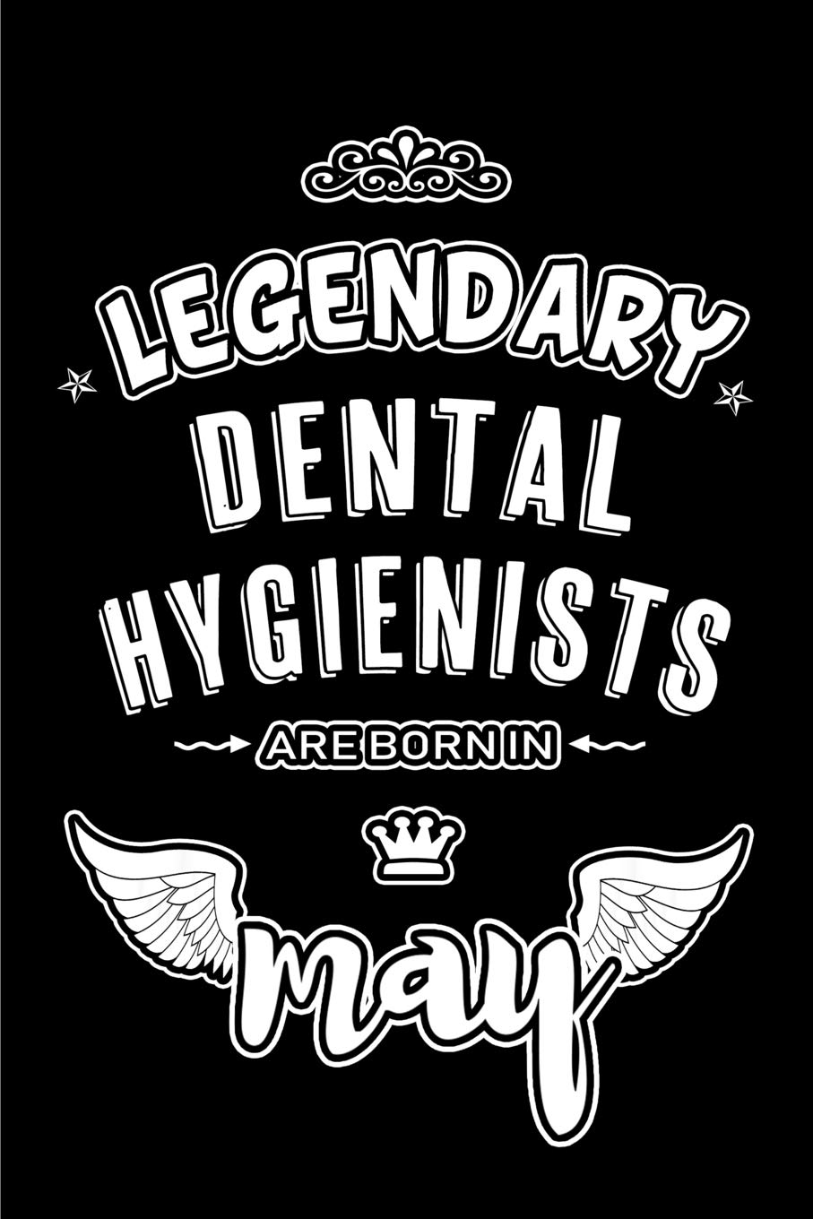 Legendary Dental Hygienists are born in May: Blank Lined 6x9 Dental Hygienists Journal/Notebooks as Appreciation day,Birthday,Welcome,Farewell,Thanks ... assistants, bosses,friends and family. Medicine