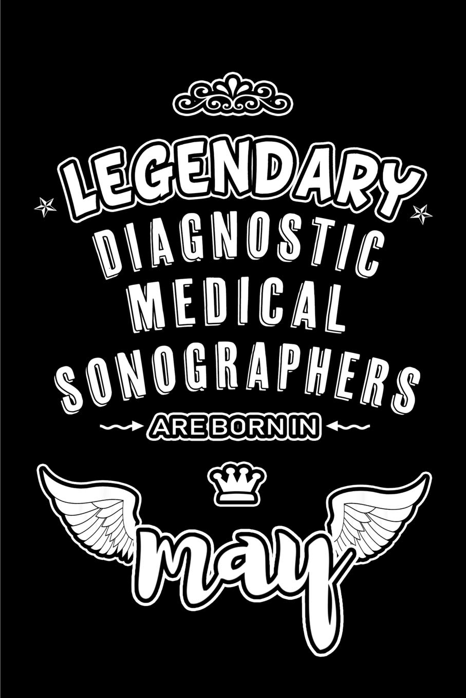 Legendary Diagnostic Medical Sonographers are born in May: Blank Lined 6x9 Diagnostic Medical Sonographers Journal/Notebooks as Appreciation ... gift for workplace coworkers and family Medicine