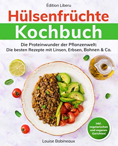 Hülsenfrüchte Kochbuch: Die Proteinwunder der Pflanzenwelt: Die besten Rezepte mit Linsen, Erbsen, Bohnen & Co. Leisure, Home & Garden