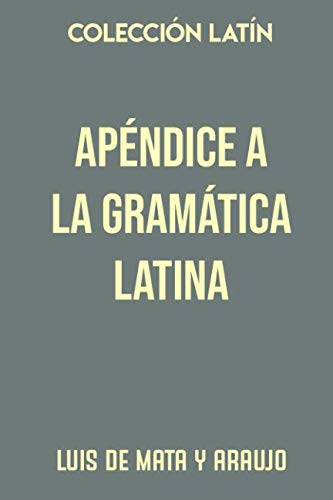 Colección Latín. Apéndice a la gramática latina: O sean reglas para facilitar la tradución del latín book