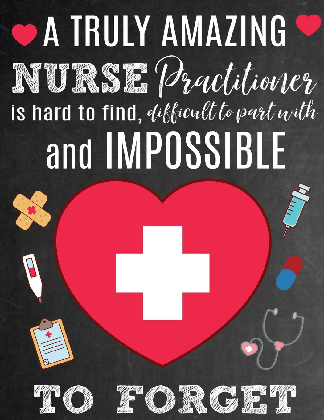A Truly Amazing Nurse Practitioner Is Hard To Find, Difficult To Part With And Impossible To Forget: Thank You Appreciation Gift for Nurse ... | Diary for World's Best Nurse Practitioner Medicine