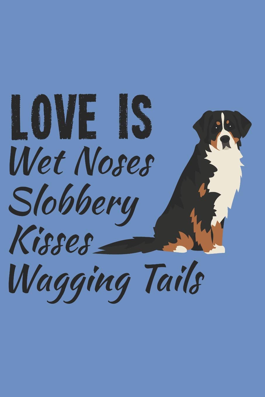 Love Is Wet Noses Slobbery Kisses Wagging Tails: Bernese Mountain Dog Breed Journal Lined Blank Paper Pets
