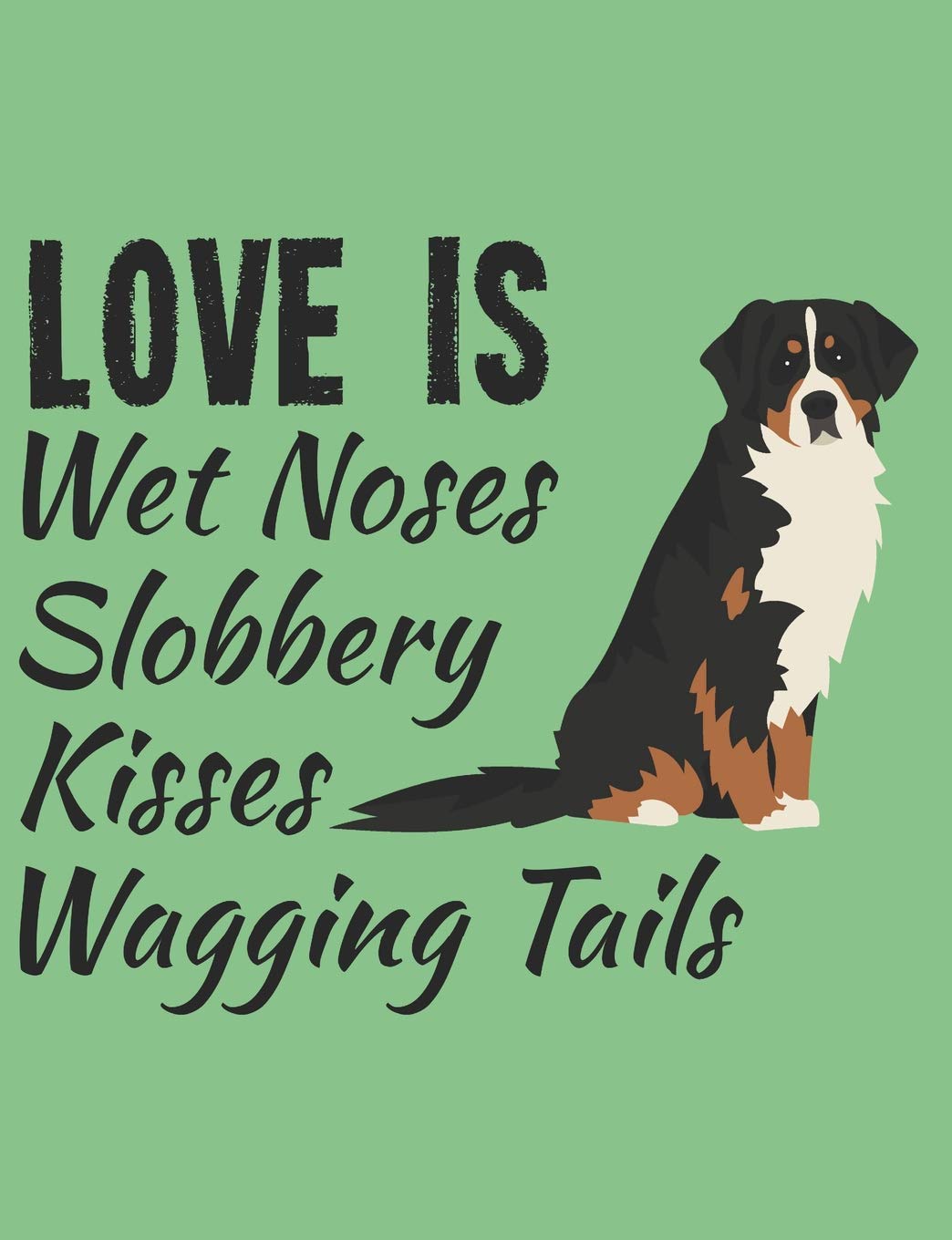 Love Is Wet Noses Slobbery Kisses Wagging Tails: Bernese Mountain Dog School Notebook 100 Pages Wide Ruled Paper Pets