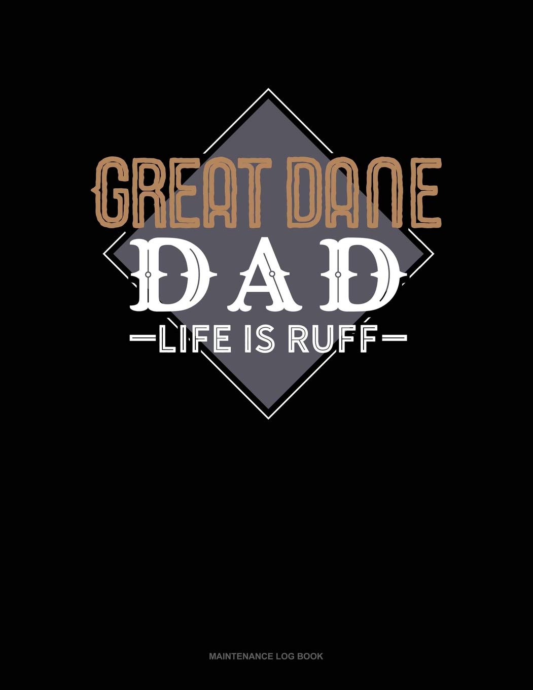 Great Dane Dad Life Is Ruff: Maintenance Log Book Essays & Short Stories