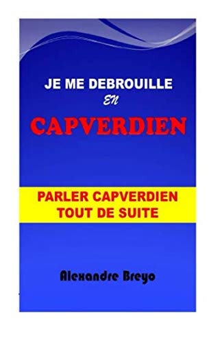 Je me Débrouille en Capverdien: Parler Capverdien Tout de Suite Learning & Reference