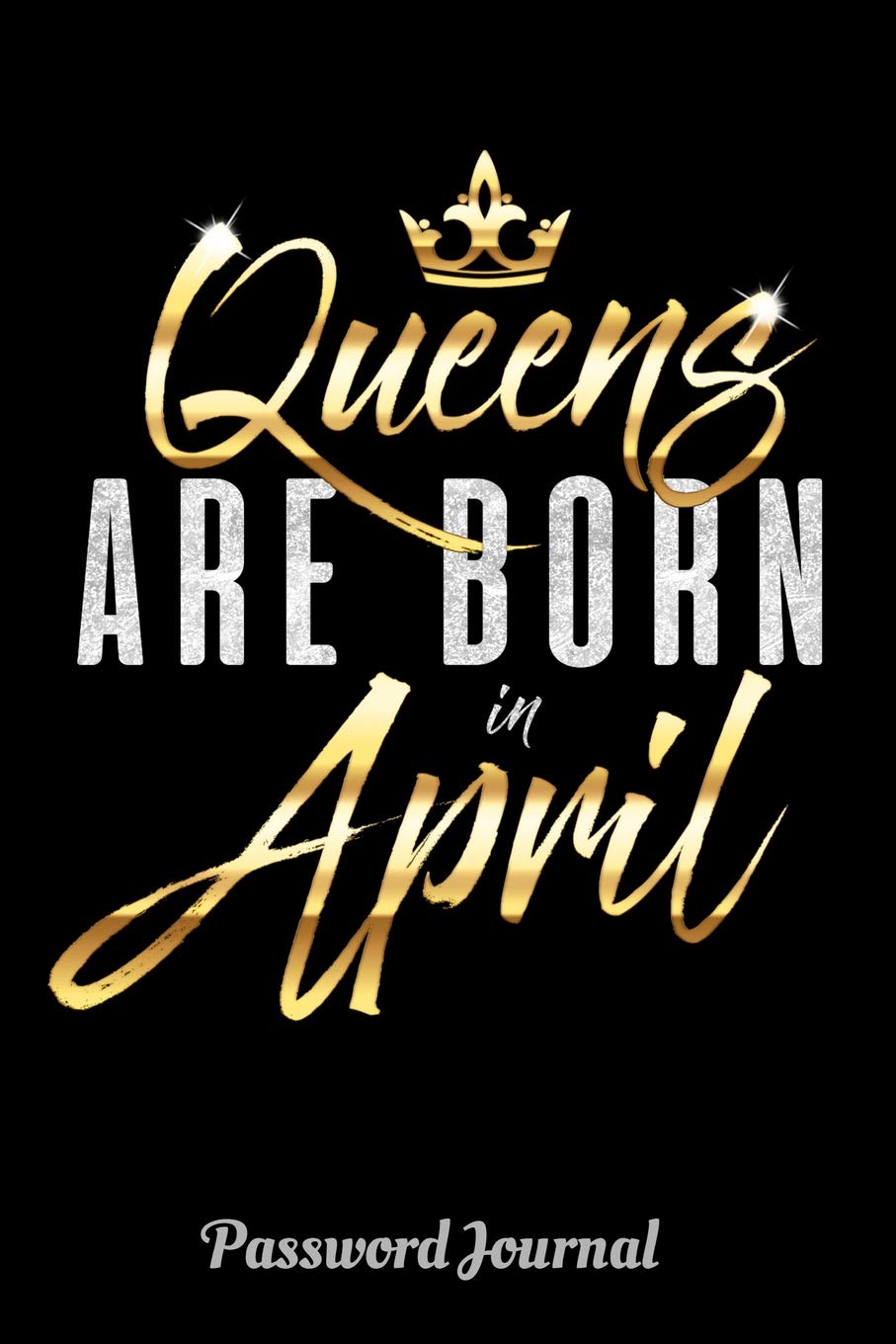 Queens Are Born In April Password Journal: 6" x 9" Notebook, 120 lined pages, Version 1 Books