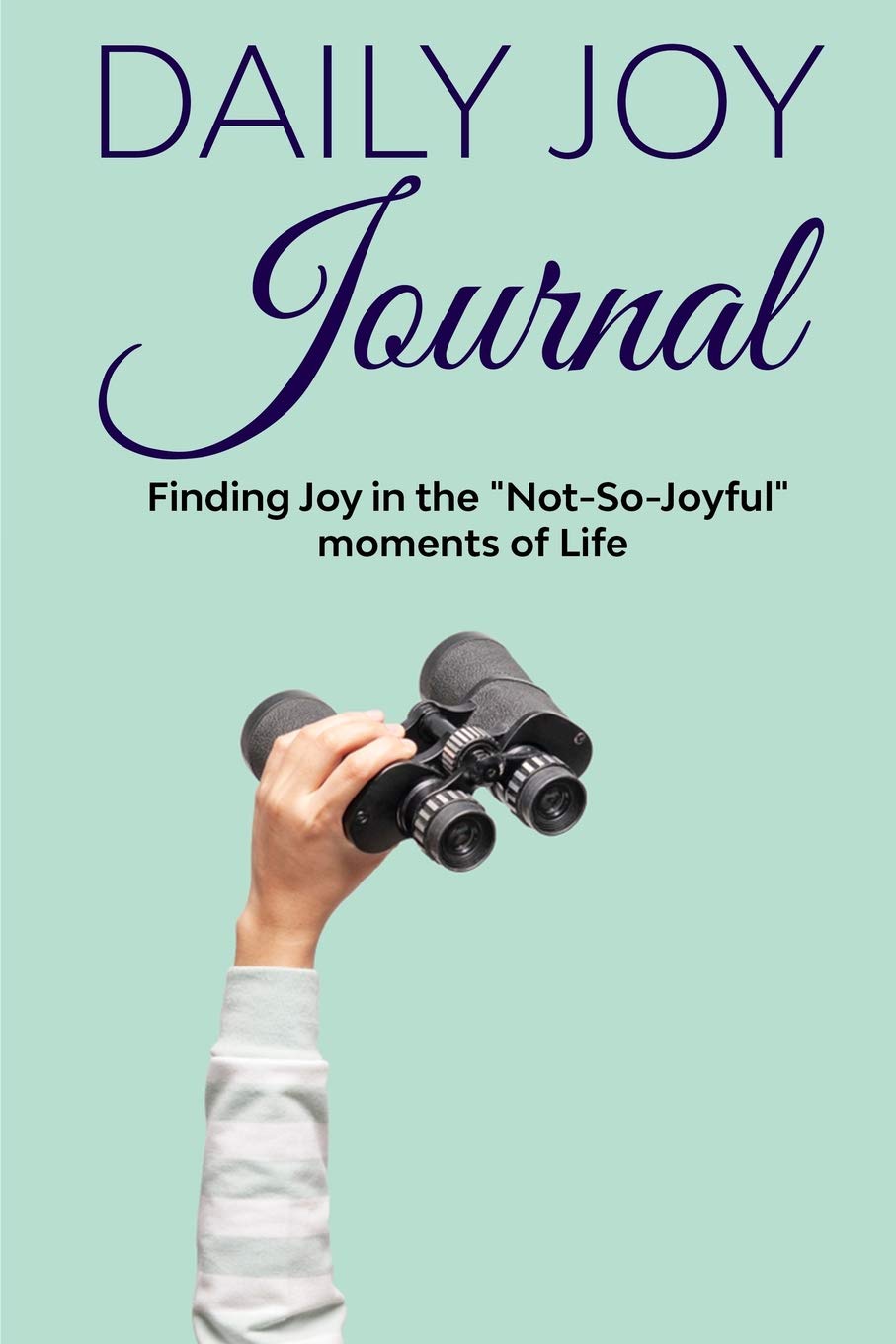 Daily Joy Journal: Finding Joy in the "Not-so-Joyful" Moments of Life Lifestyle