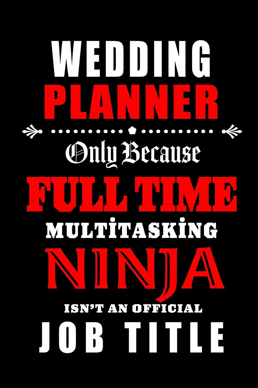 Wedding Planner-Only Because Full Time Multitasking Ninja Isn't An Official Job Title: Blank Lined Journal/Notebook as Cute,Funny,Appreciation day, ... Coworkers, colleagues,friends & family. Business, Finance & Career