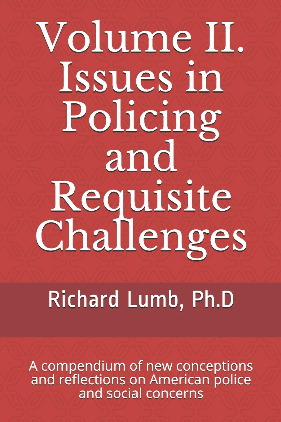 Volume II. Issues in Policing and Requisite Challenges: A compendium of new conceptions and reflections on American police and social concerns Law