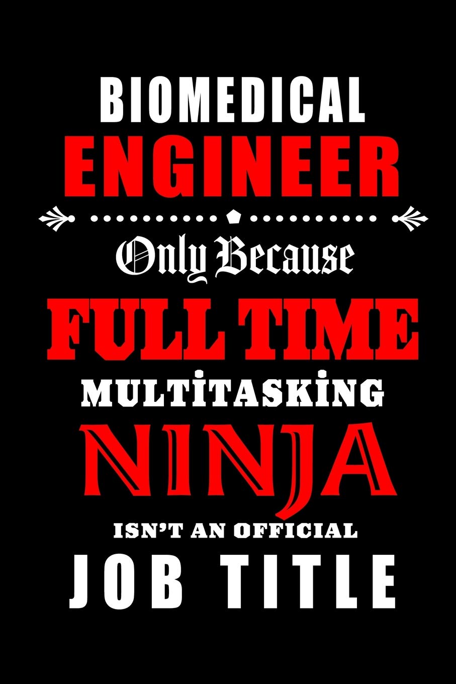 Biomedical Engineer-Only Because Full Time Multitasking Ninja Isn't An Official Job Title: Blank Lined Journal/Notebook as Cute,Funny,Appreciation ... Coworkers, colleagues,friends & family. Business, Finance & Career