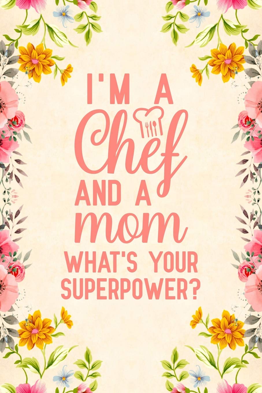 I'm A Chef And A Mom What's Your Superpower: Notebook to Write in for Mother's Day, Mother's day Chef mom gifts, cooking journal, Chef notebook, mothers day gifts for Chef, Chef gifts, Chef day gifts Cooking & Enjoying