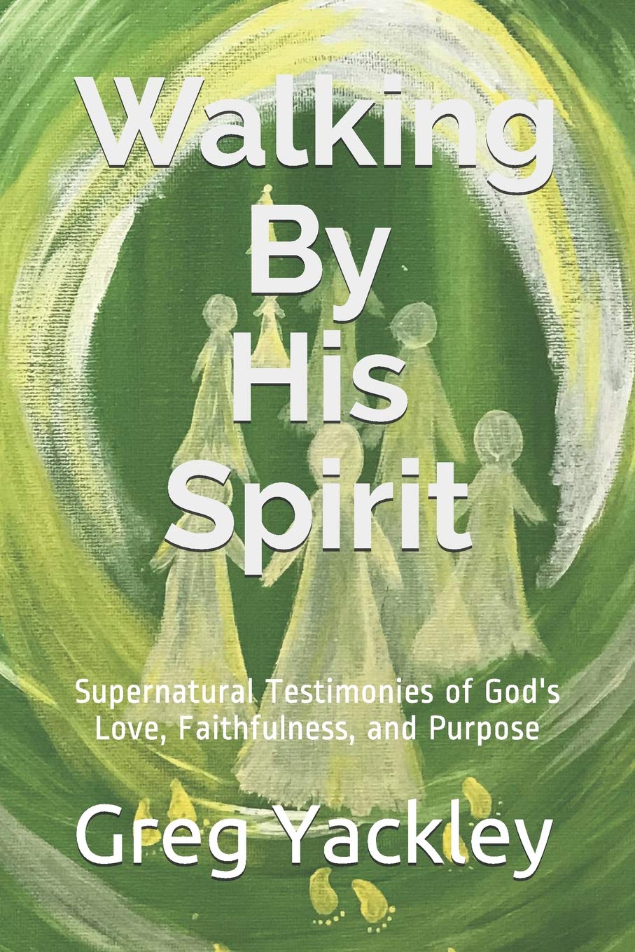 Walking By His Spirit: Supernatural Testimonies of God's Love, Faithfulness, and Purpose Religion & Esotericism
