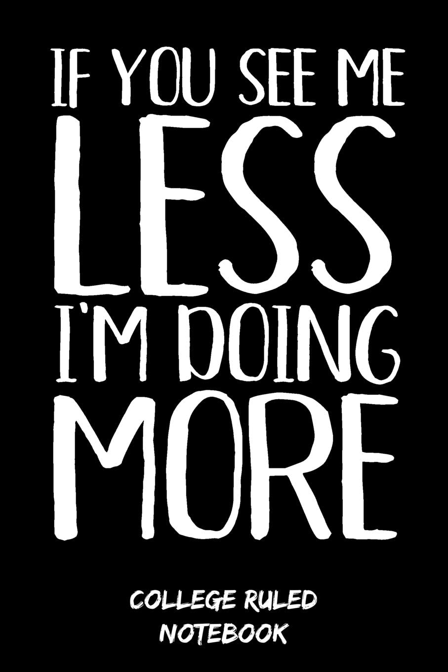If You See Me Less I'm Doing More: College Ruled Notebook (6x9, 120 Pages) Business, Finance & Career