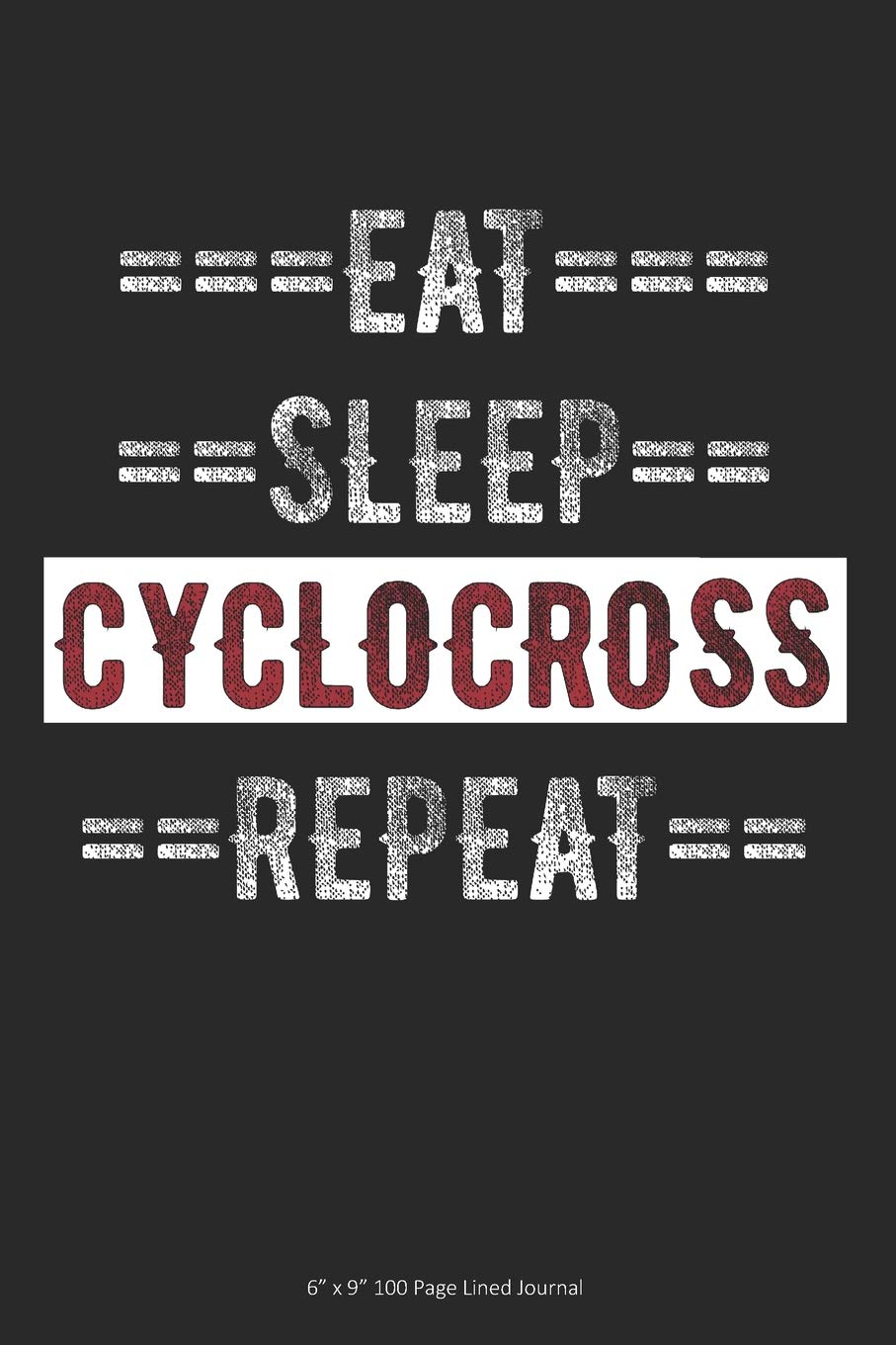 Eat Sleep Cyclocross Repeat: 6” x 9” 100 Page Lined Journal Leisure & Fun