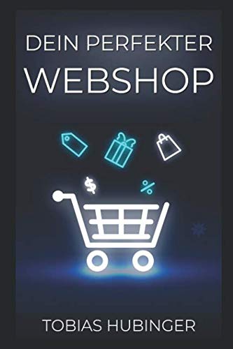 Dein perfekter Webshop: Die ultimative Schritt für Schritt Anleitung um deinen eigenen Online Shop zu erstellen und im E-Commerce durchzustarten Business, Finance & Career