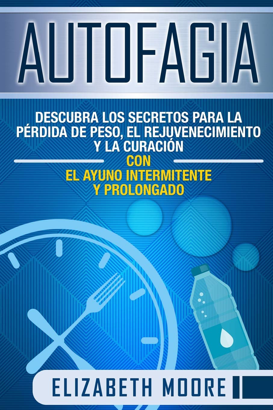 Autofagia: Descubra los Secretos para la Pérdida de Peso, el Rejuvenecimiento y la Curación con el Ayuno Intermitente y Prolongado Health, Nutrition & Fitness