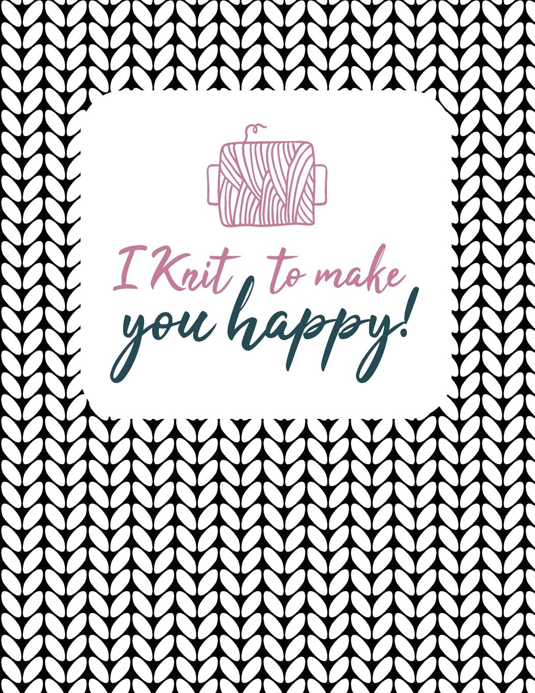 I Knit To Make You Happy!: I "Need" To Make You Happy Knit Journal; 4:5 Ratio Knitter's Journal; Basic Knitting Journal To Write In; Knitting Charts ... Essential Knitting Accessories Notebook Hobbies & Crafts