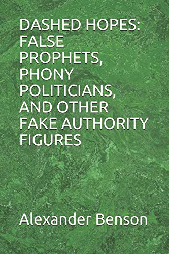 DASHED HOPES: FALSE PROPHETS, PHONY POLITICIANS, AND OTHER FAKE AUTHORITY FIGURES Essays & Short Stories