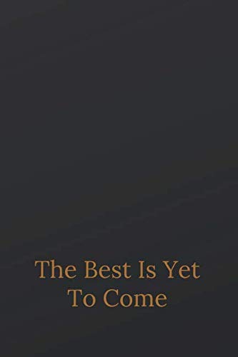 The Best Is Yet To Come: Motivational Notebook, Journal, Diary (110 Pages, Blank, 6 x 9) Business, Finance & Career
