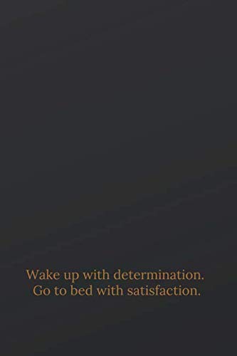 Wake up with determination. Go to bed with satisfaction.: Motivational Notebook, Journal, Diary (110 Pages, Blank, 6 x 9) Business, Finance & Career