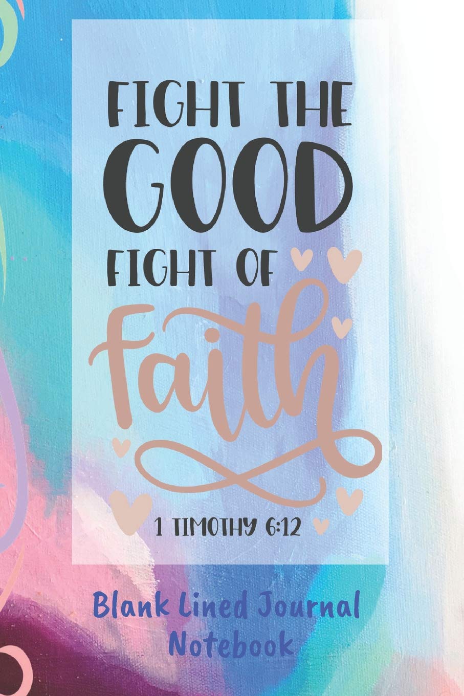 Fight The Good Fight Of Faith Blank Lined Journal Notebook: 100 Pages 6 x 9 (CQS.0240) Essays & Short Stories