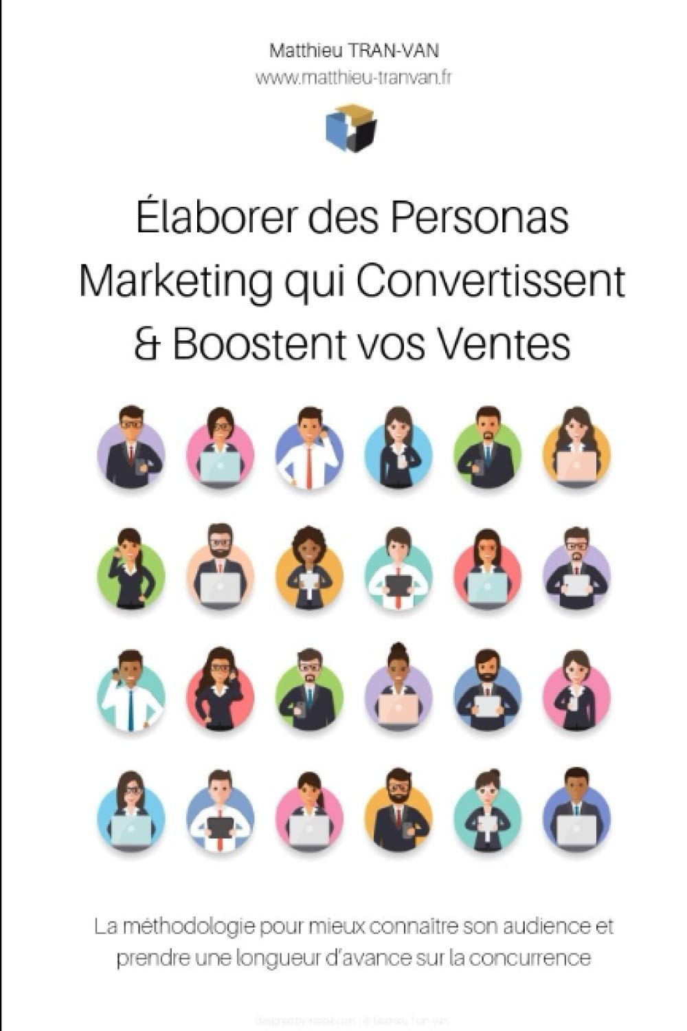 Elaborer des Personas Marketing qui Convertissent & Boostent vos Ventes: La méthodologie pour mieux connaître son audience et prendre une longueur d'avance sur ses concurrents book