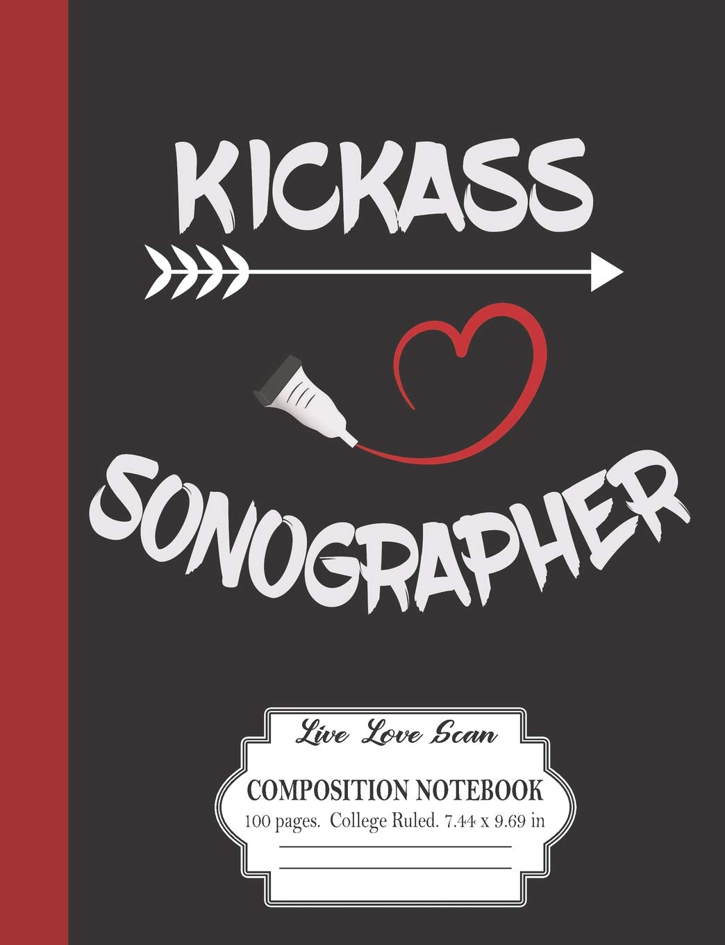 Kickass Sonographer Live Love Scan Composition Notebook 100 Pages College Ruled 7.44 x 9.69 in: A Journal For Ultrasound Technologist Medical Professionals (Ultrasound Notebook Series) Medicine