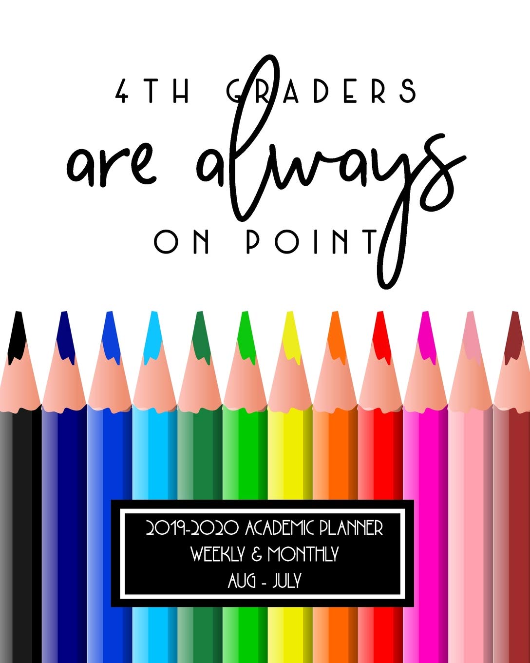 4th Graders Are Always On Point 2019-2020 Academic Planner Weekly And Monthly Aug-Jul: A Teacher Academic Calendar & Organizer For the 2019-2020 School Year Study Guides