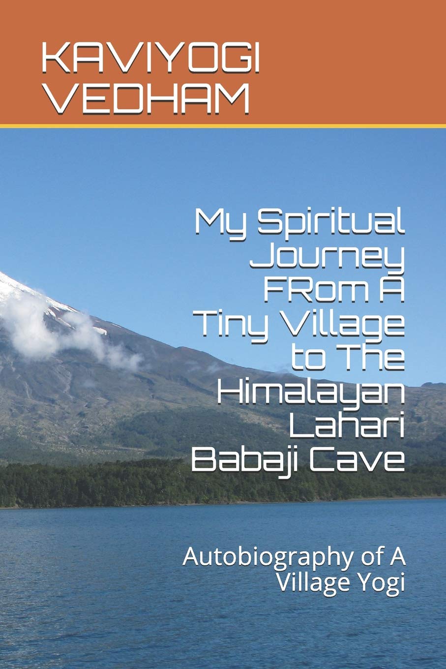 My Spiritual Journey FRom A Tiny Village to The Himalayan Lahari Babaji Cave: Autobiography of A Village Yogi (1, Band 1) Memories