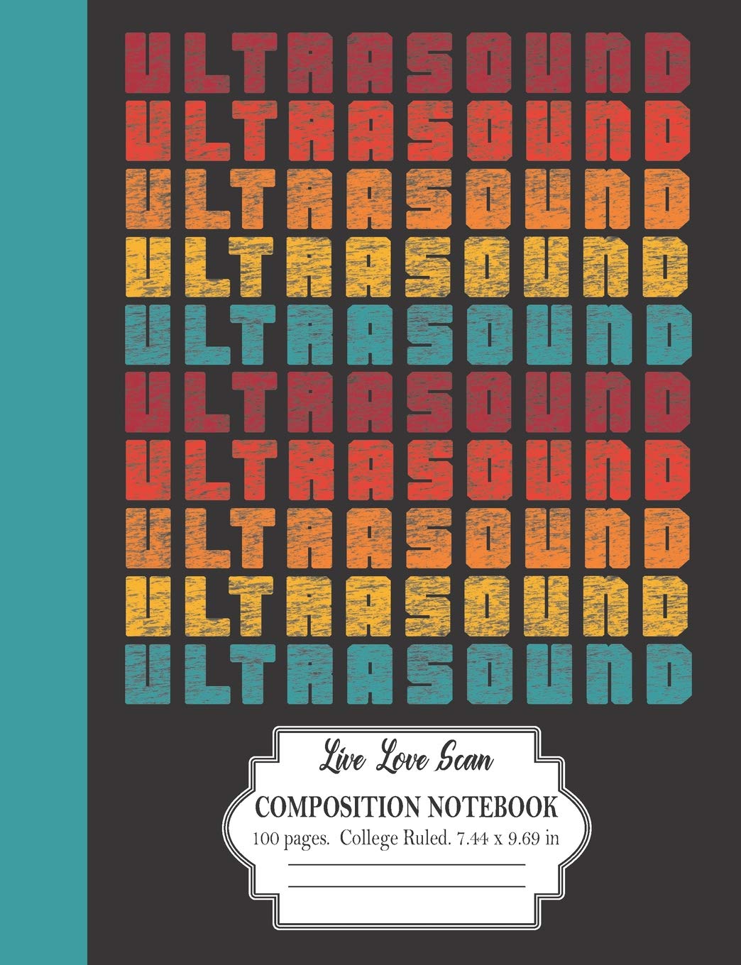 Ultrasound Live Love Scan Composition Notebook 100 Pages College Ruled 7.44 x 9.69 in: A Journal For Sonographers Medical Professionals: Retro Vintage Style Design (Ultrasound Notebook Series) Medicine