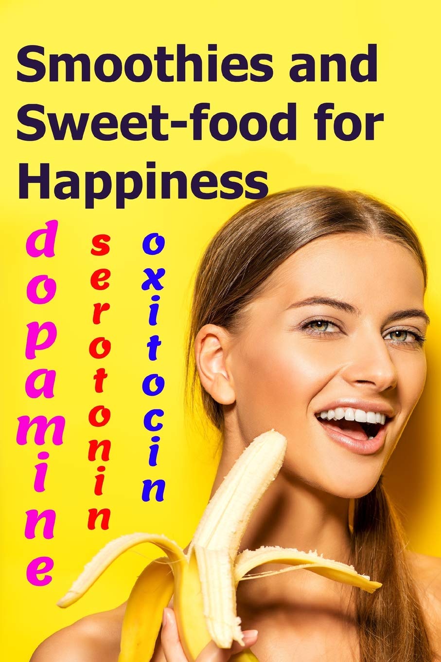 Smoothies and Sweet-food for Happiness: Serotonin, dopamine, and oxytocin (Be sex star and healthy one!) Cooking & Enjoying