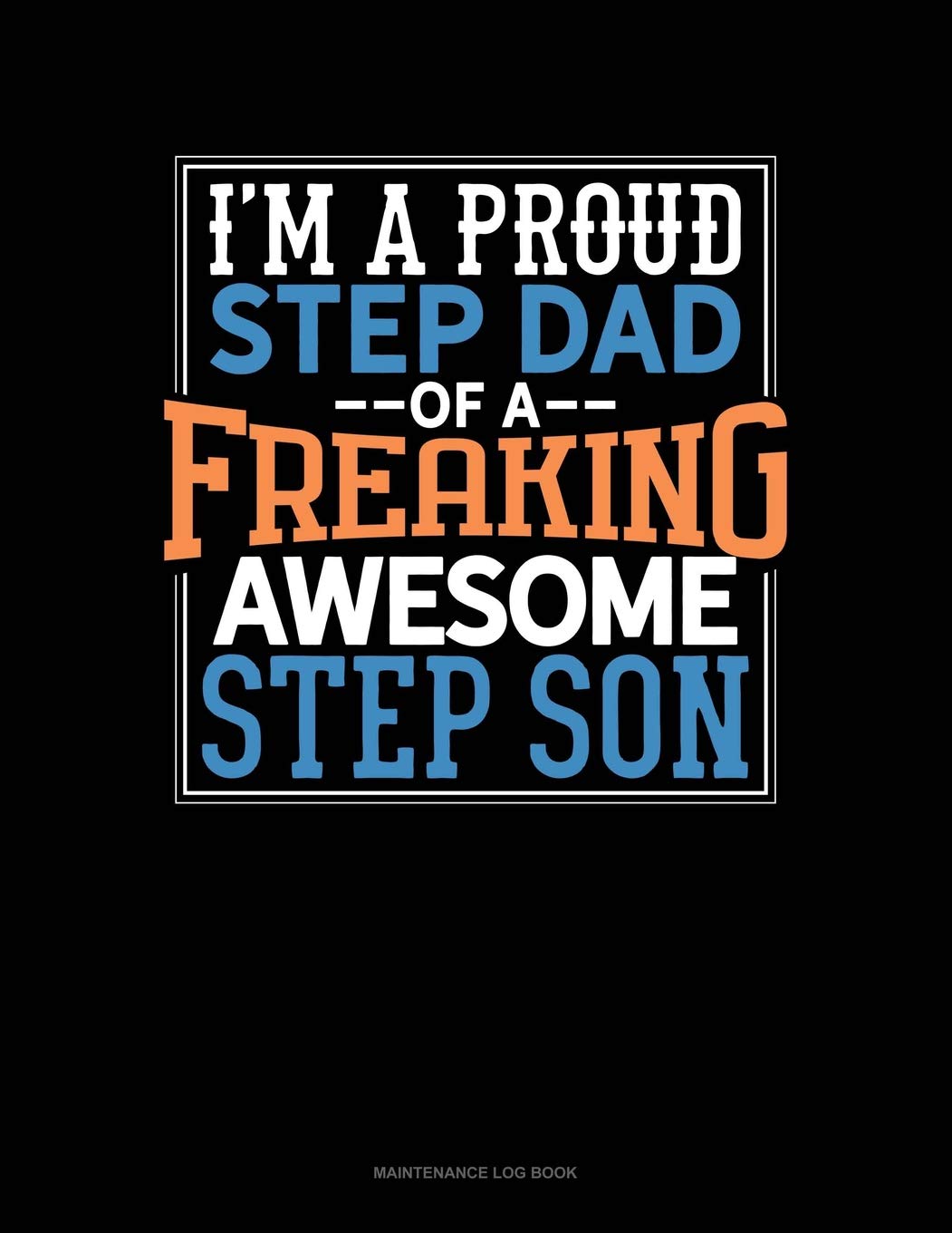 I Am A Proud Step Dad Of A Freaking Awesome Step Son: Maintenance Log Book book
