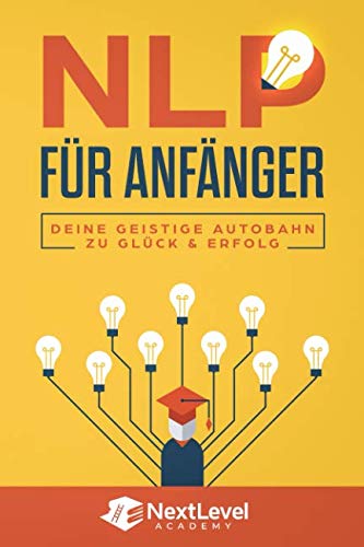NLP für Anfänger - Deine geistige Autobahn zu Glück & Erfolg : Wie du dank der geheimen Techniken & Methoden der besten NLP Practitioner Trainer erfolgreich sein & alle deine Ziele erreichen wirst Medicine