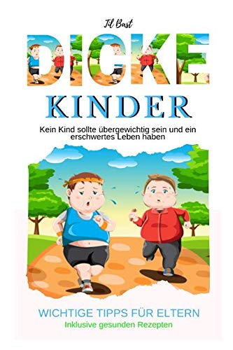 Dicke Kinder - Kein Kind sollte übergewichtig sein und ein erschwertes Leben haben: WICHTIGE TIPPS FÜR ELTERN Health, Nutrition & Fitness