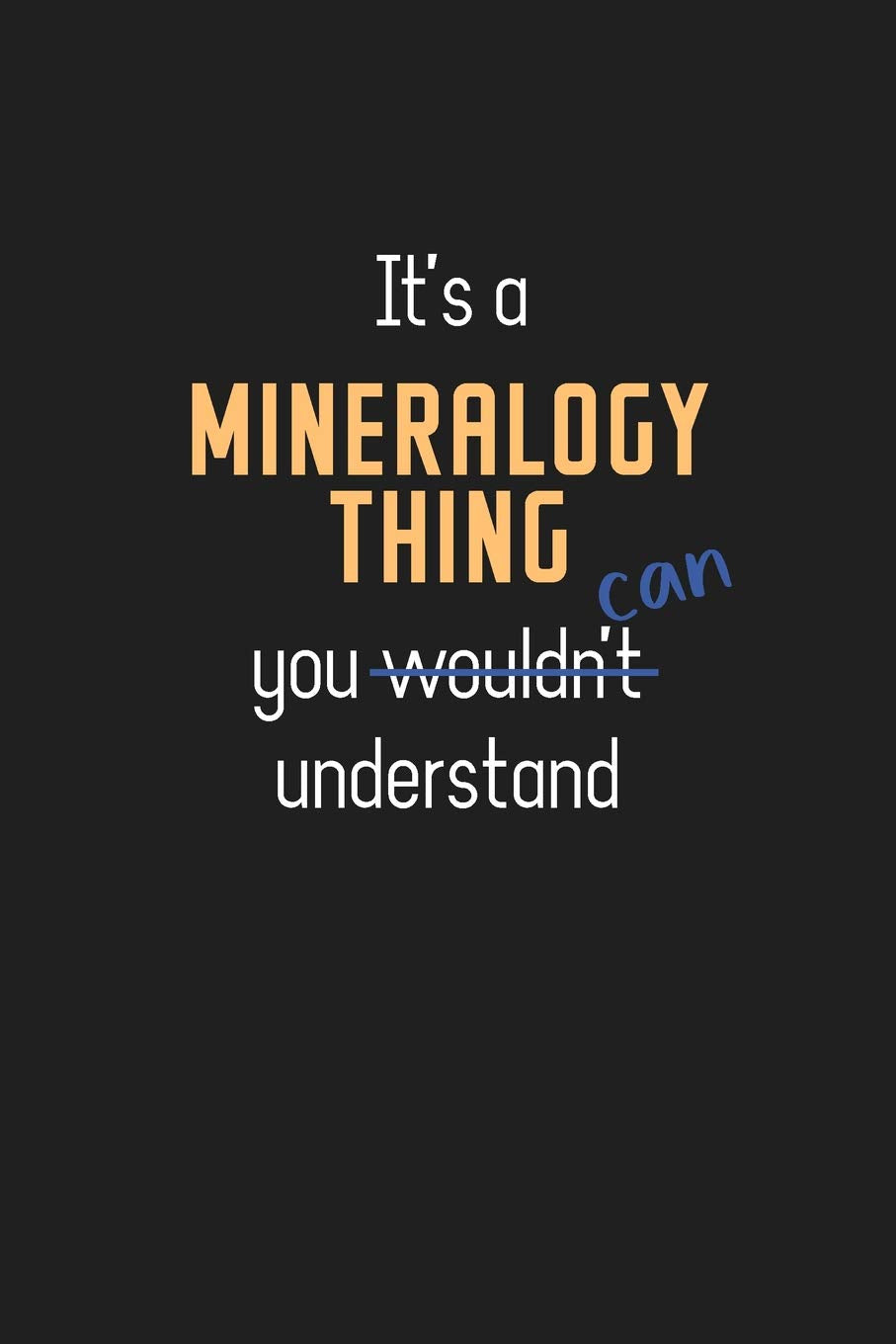 It’s a Mineralogy Thing You Can Understand: Wholesome Mineralogy Teacher Notebook / Journal - College Ruled / Lined - for Motivational Mineralogy Teacher with a Positive Attitude Geology & Geography