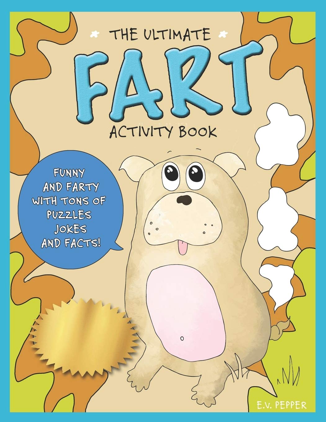 The Ultimate Fart Activity Book: Funny Fart Facts, Science, Cute Fart Memes, Fart Activities, Puzzles, Coloring Pages, And More! For All Ages. Natural Sciences