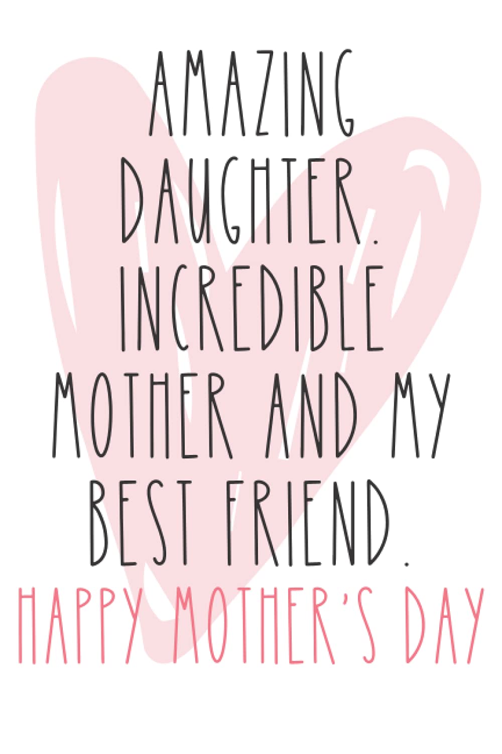 Amazing Daughter, Incredible Mother and My Best Friend: Mother’s Day Notebook from Mom for daughter - Birthday Journal for Mum (Mam), Blank Book , ... (Unique Gift Alternative to a Greeting Card) Memories