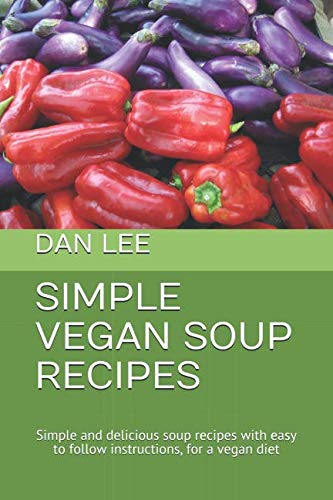 SIMPLE VEGAN SOUP RECIPES: Simple and delicious soup recipes, ideal for home cooking or soup maker preparation, with easy to follow instructions for a vegan diet (Simple Recipes, Band 2) Cooking & Enjoying
