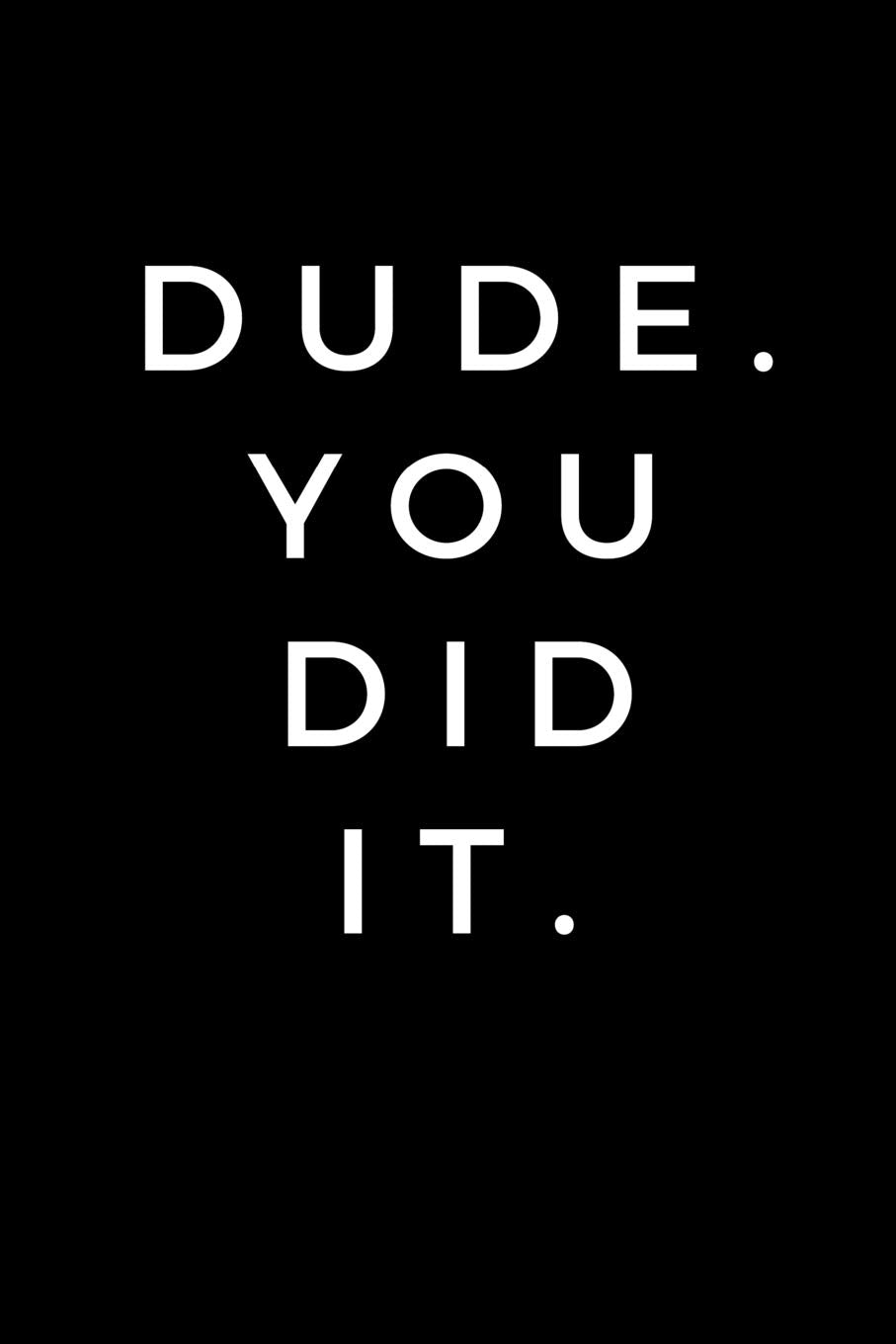 Dude. You Did It.: Journal notebook for graduation, College, High School gift (6 x 9 Lined Notebook, 120 pages) Lifestyle