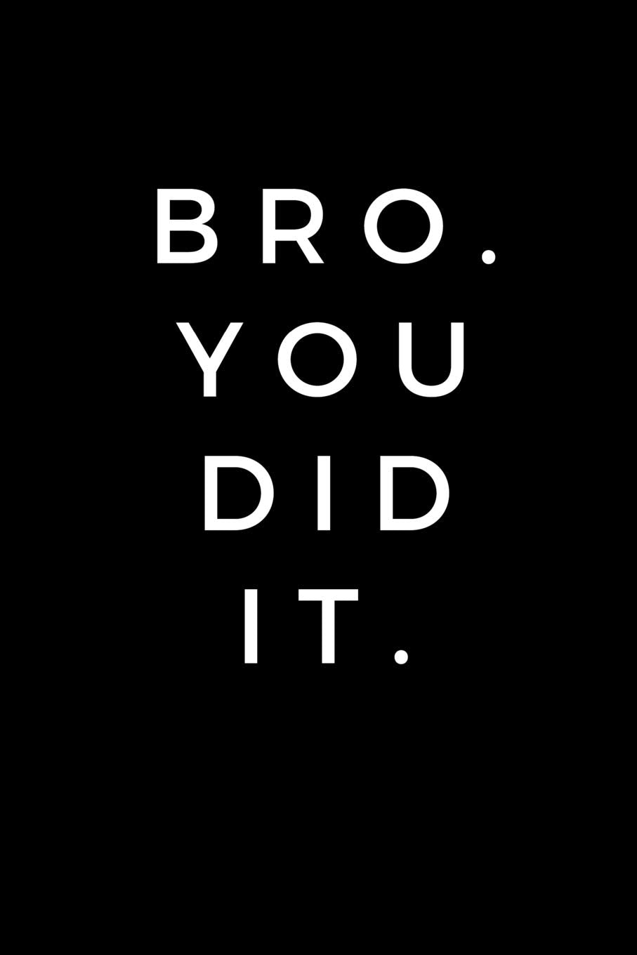 Bro. You Did It.: Journal notebook for graduation, College, High School gift (6 x 9 Lined Notebook, 120 pages) Lifestyle