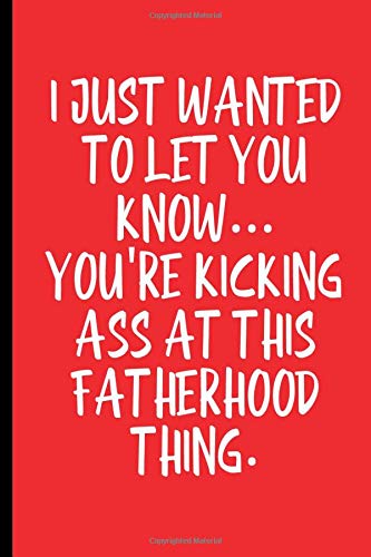 I Just Wanted To Let You Know... You're Kicking Ass At This Fatherhood Thing: Father's Day Book from Kids Son Daughter - Funny Novelty Birthday ... (Unique Gift Alternative to Greeting Card) Parents & Children