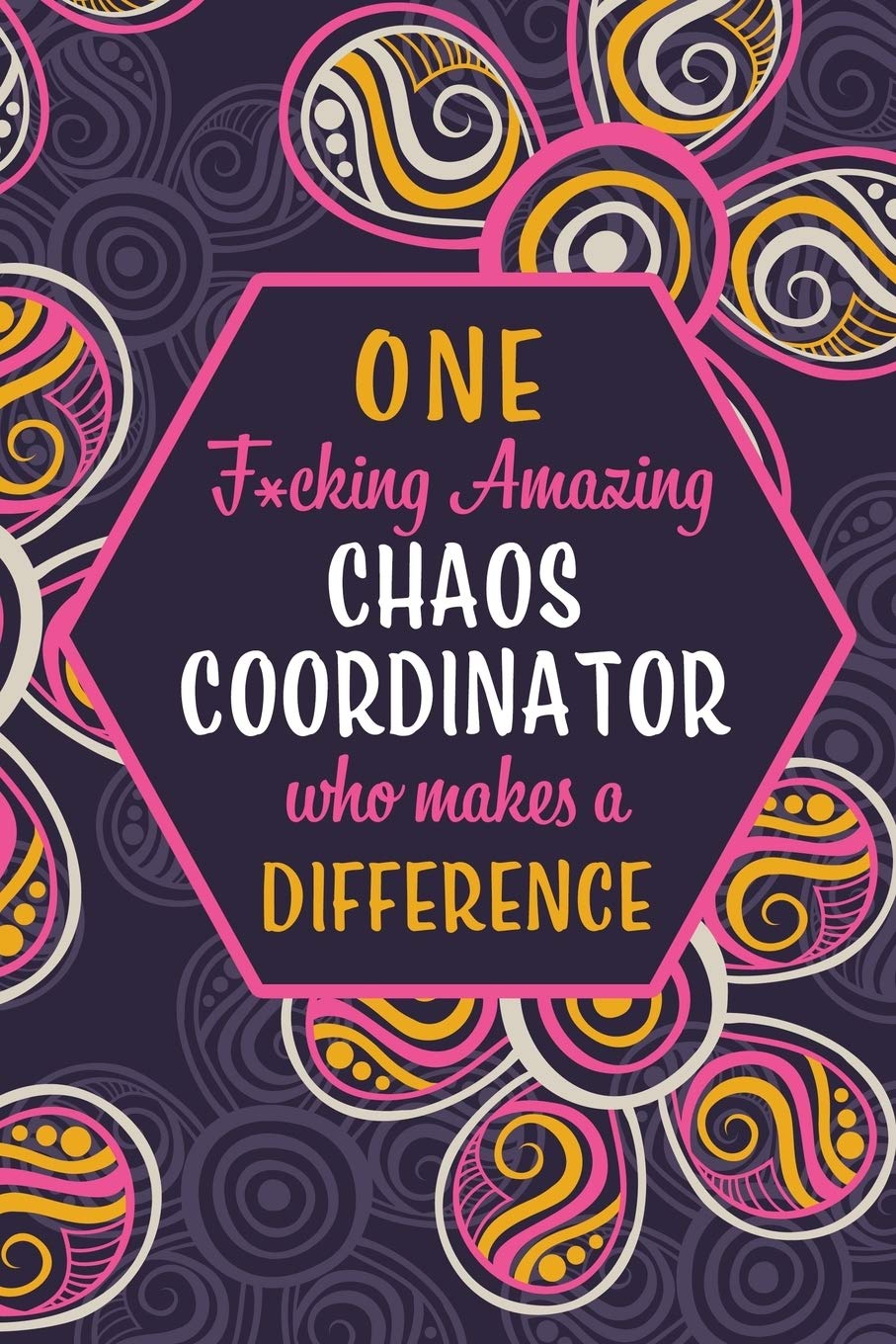 One F*cking Amazing Chaos Coordinator Who Makes A Difference: Blank Lined Pattern Notebook for Busy Mom, School Teacher, Boss, Administrative ... Day or a Teacher Appreciation Gift! Business, Finance & Career
