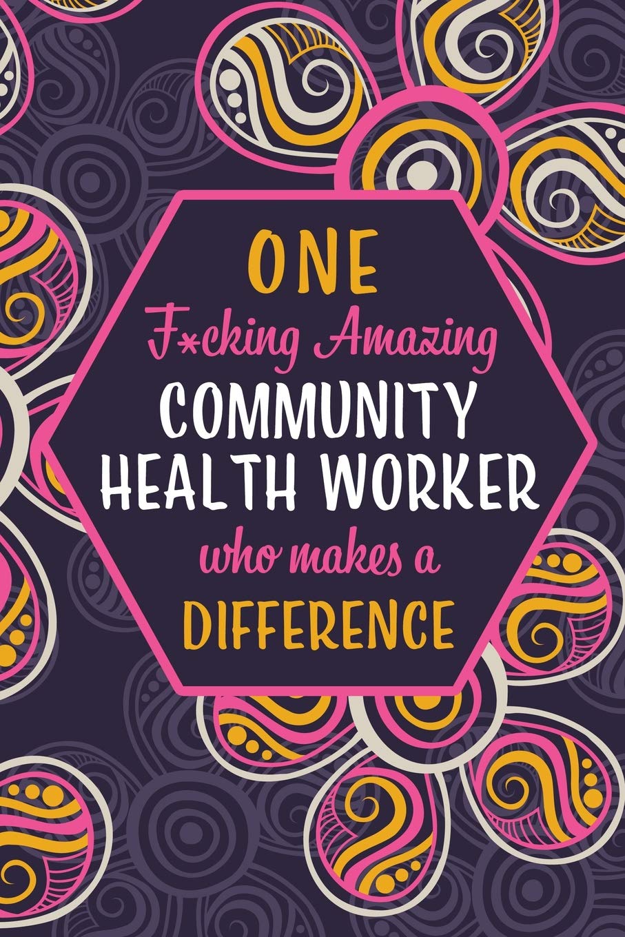 One F*cking Amazing Community Health Worker Who Makes A Difference: Blank Lined Pattern Journal/Notebook as Birthday, Mother's Day, Appreciation and ... for Women, Friends, Office Coworkers & F Medicine