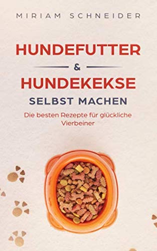 Hundefutter und Hundekekse selbst machen: Die besten Rezepte für glückliche Vierbeiner Pets