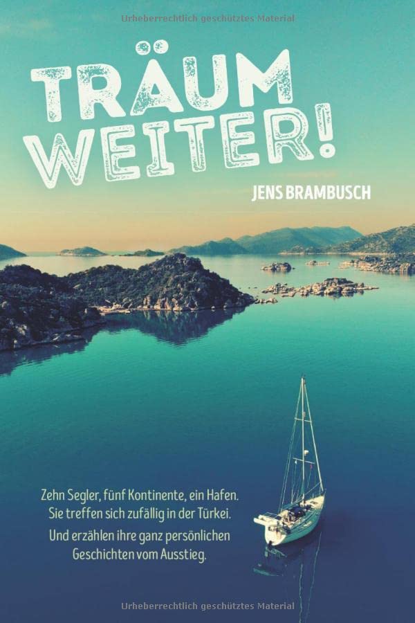 Träum weiter!: Zehn Segler, fünf Kontinente, ein Hafen. Sie treffen sich zufällig in der Türkei. Und erzählen ihre ganz persönlichen Geschichten vom Ausstieg Leisure & Fun