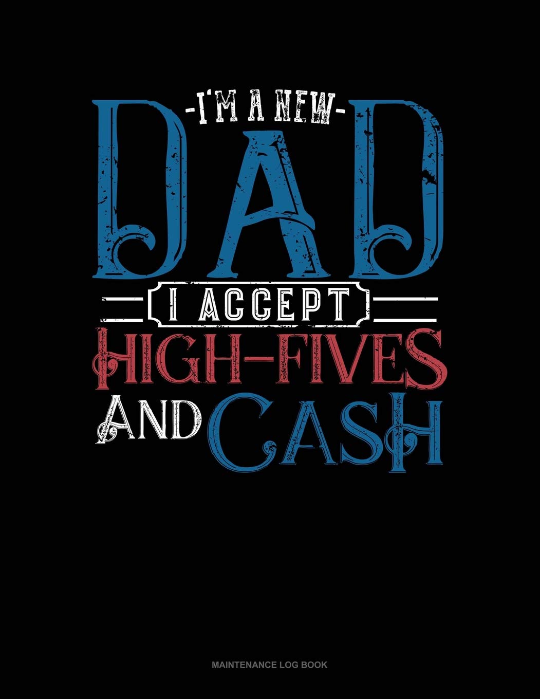 I'm A New Dad I Accept High-Fives And Cash: Maintenance Log Book Essays & Short Stories