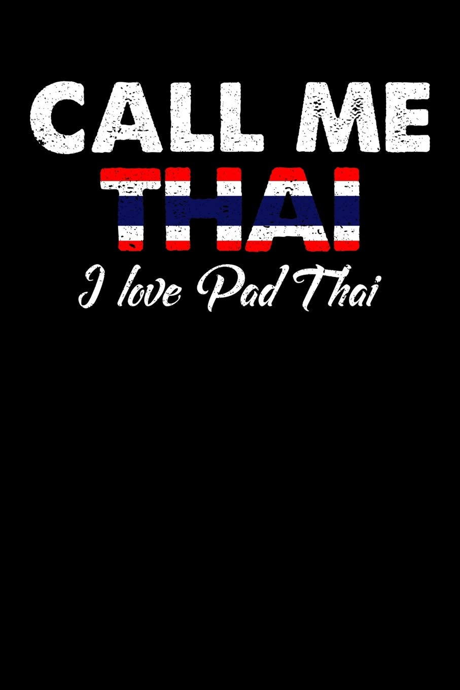 Call Me Thai I Love Pad Thai: 100 page Recipe Journal 6 x 9 Food Lover journal to jot down your recipe ideas and cooking notes Books