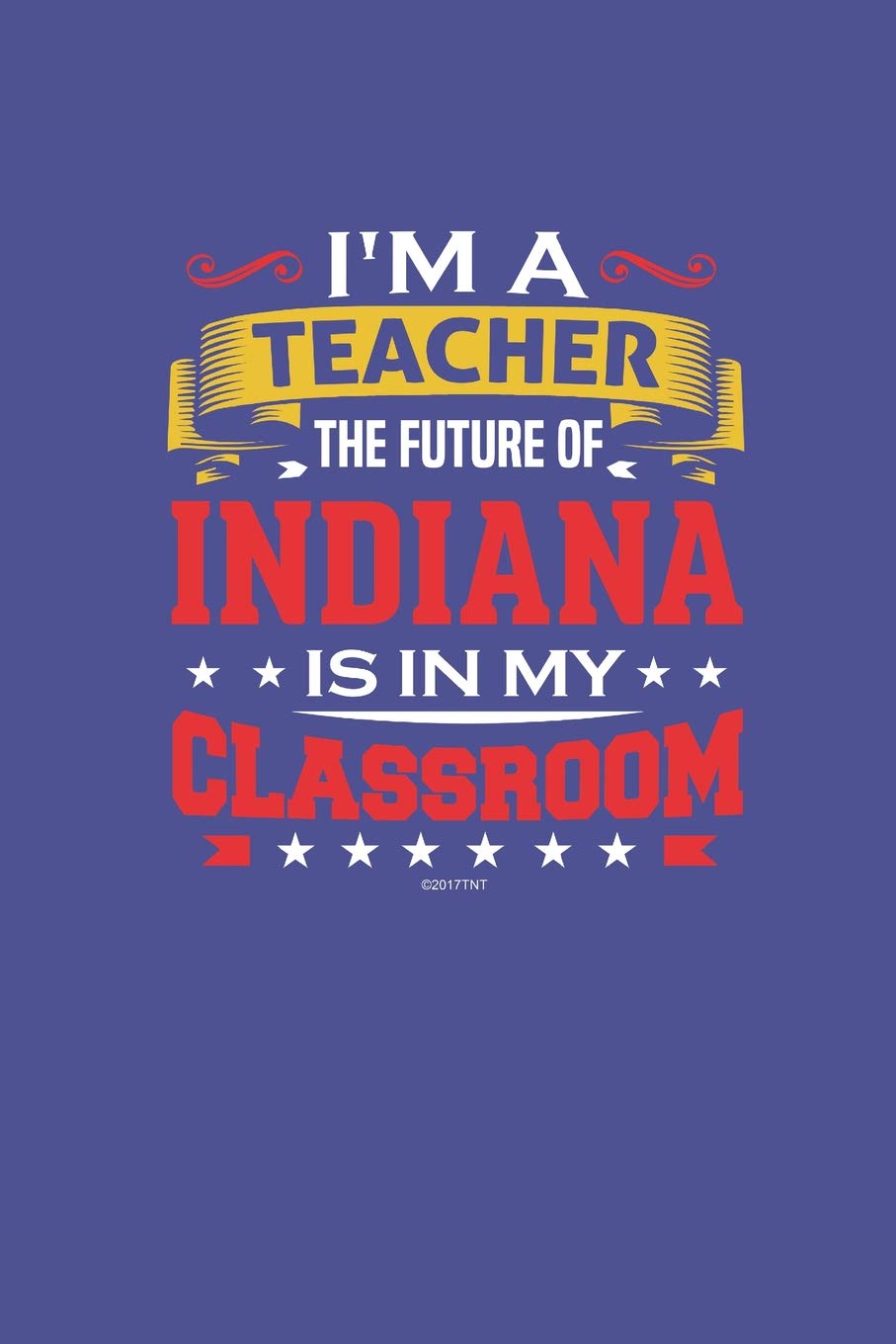 I'm a Teacher The Future of Indiana is In My Classroom: Teacher Notebook Indiana Teacher Journal or Planner for Teacher Gift Great for Teacher ... Notebooks for Hoosier Teachers Education & Training