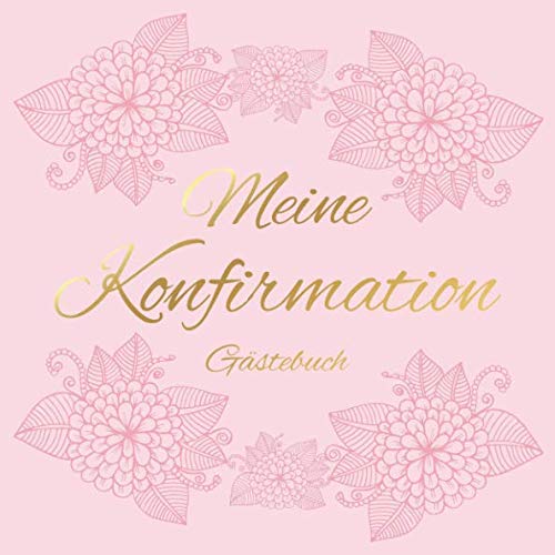 Meine Konfirmation Gästebuch: Erinnerungsbuch Album - Edel Geschenkidee zum Eintragen und Ausfüllen von Glückwünschen für Mädchen / Konfirmandin - ... Geschenk; Motiv: Vintage Blumen Rosa Gold Religion & Esotericism
